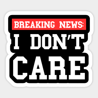 Breaking News I Don't Care - Xtian Dela Sticker